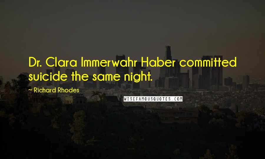 Richard Rhodes Quotes: Dr. Clara Immerwahr Haber committed suicide the same night.