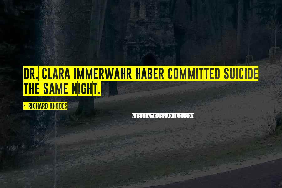 Richard Rhodes Quotes: Dr. Clara Immerwahr Haber committed suicide the same night.