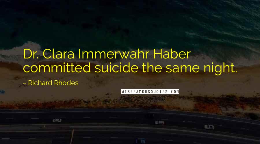 Richard Rhodes Quotes: Dr. Clara Immerwahr Haber committed suicide the same night.
