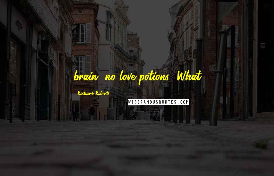 Richard Roberts Quotes: brain, no love potions! What