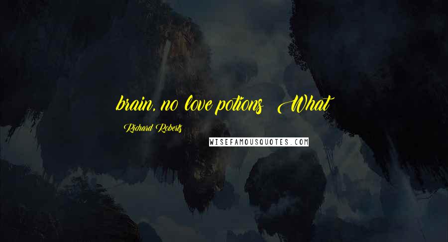 Richard Roberts Quotes: brain, no love potions! What