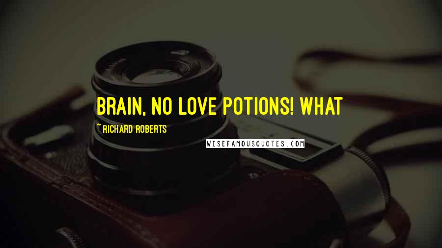 Richard Roberts Quotes: brain, no love potions! What