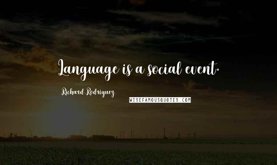 Richard Rodriguez Quotes: Language is a social event.