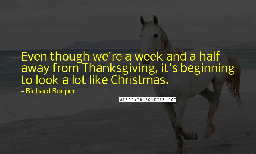 Richard Roeper Quotes: Even though we're a week and a half away from Thanksgiving, it's beginning to look a lot like Christmas.
