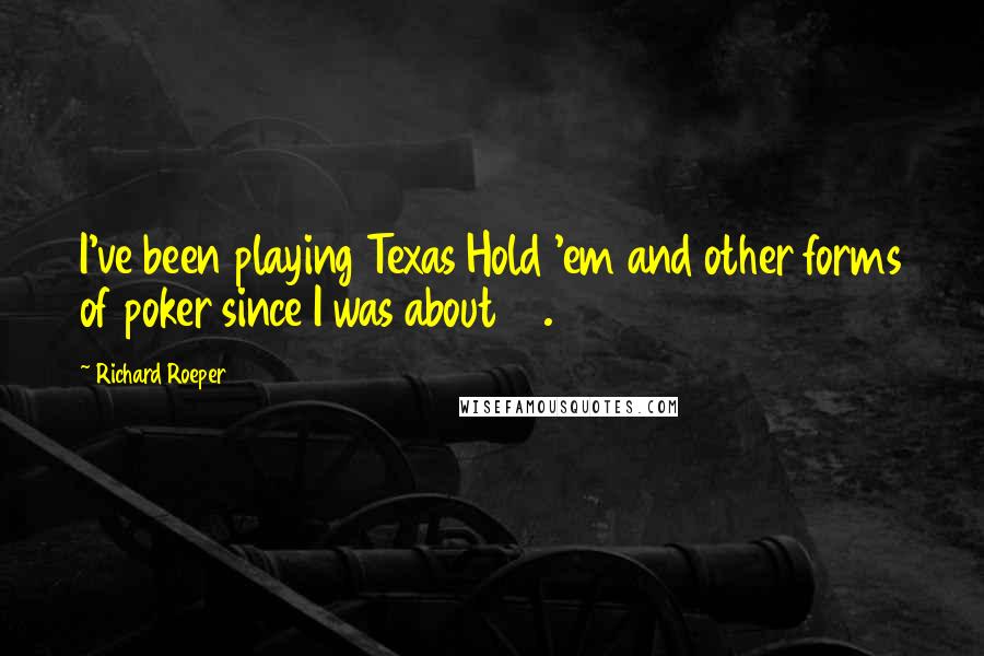 Richard Roeper Quotes: I've been playing Texas Hold 'em and other forms of poker since I was about 12.
