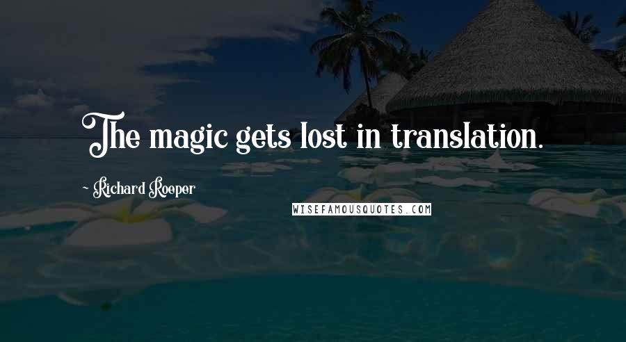 Richard Roeper Quotes: The magic gets lost in translation.