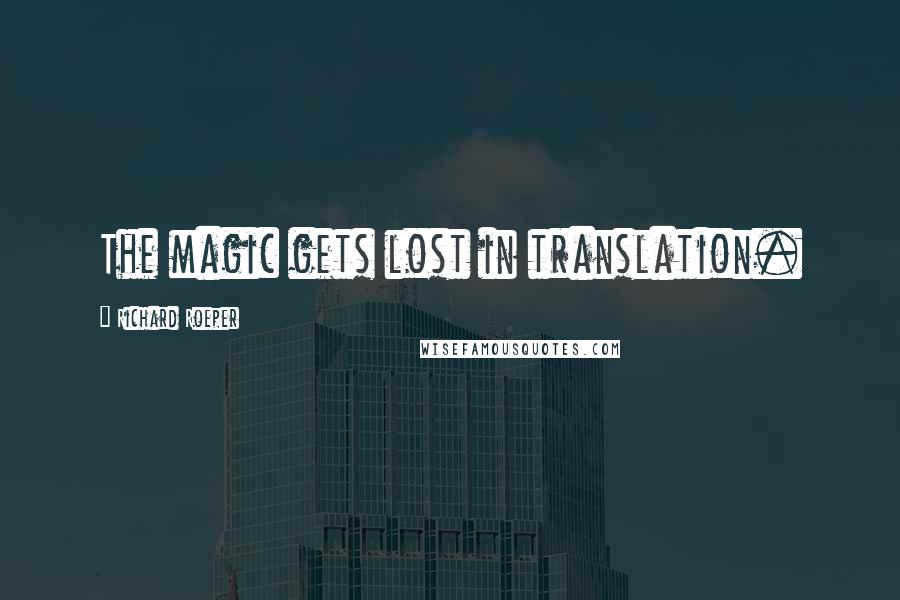 Richard Roeper Quotes: The magic gets lost in translation.