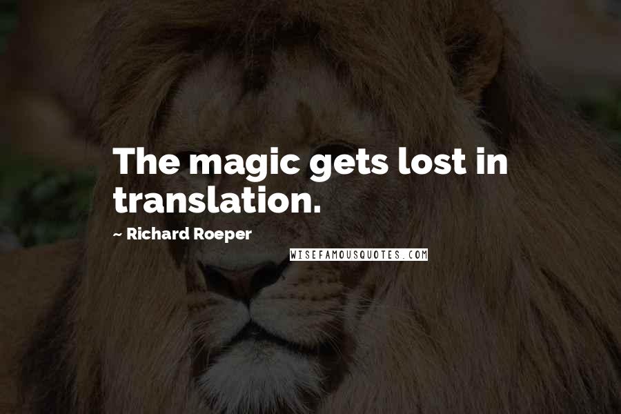 Richard Roeper Quotes: The magic gets lost in translation.