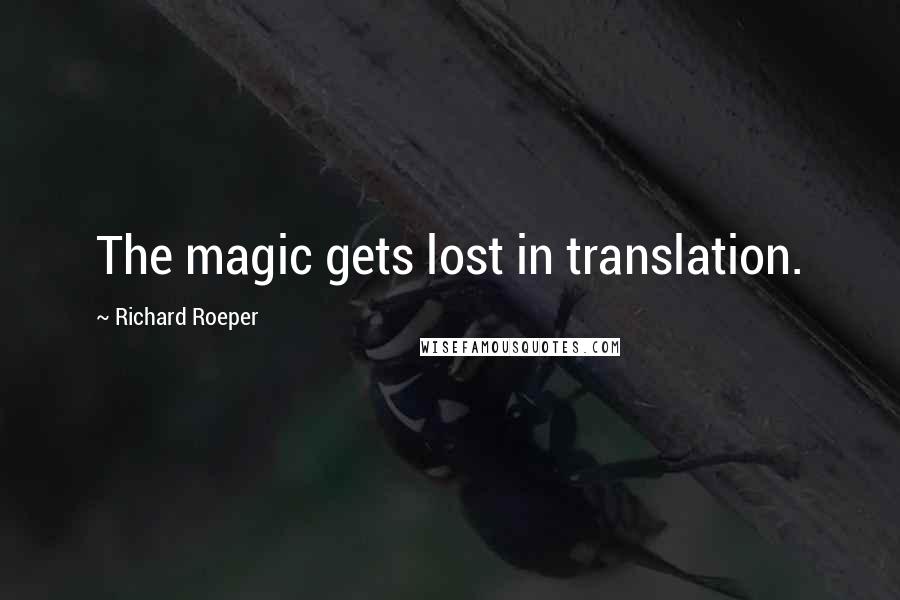 Richard Roeper Quotes: The magic gets lost in translation.