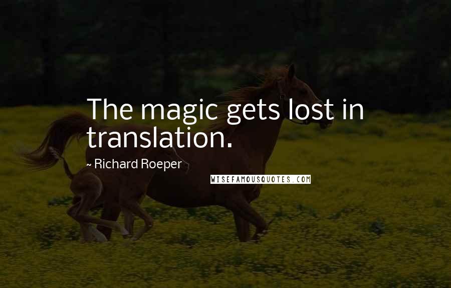 Richard Roeper Quotes: The magic gets lost in translation.