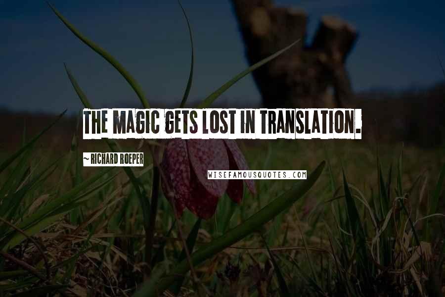 Richard Roeper Quotes: The magic gets lost in translation.