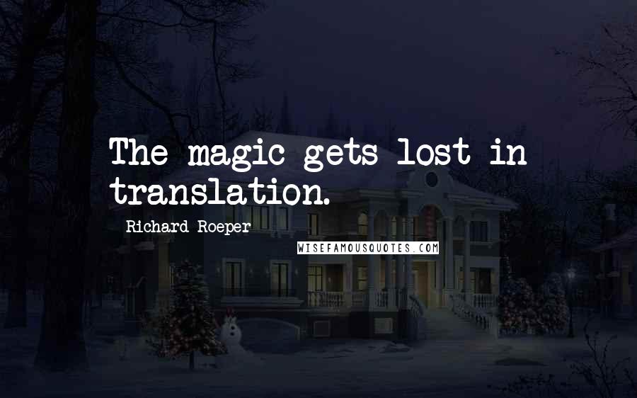 Richard Roeper Quotes: The magic gets lost in translation.