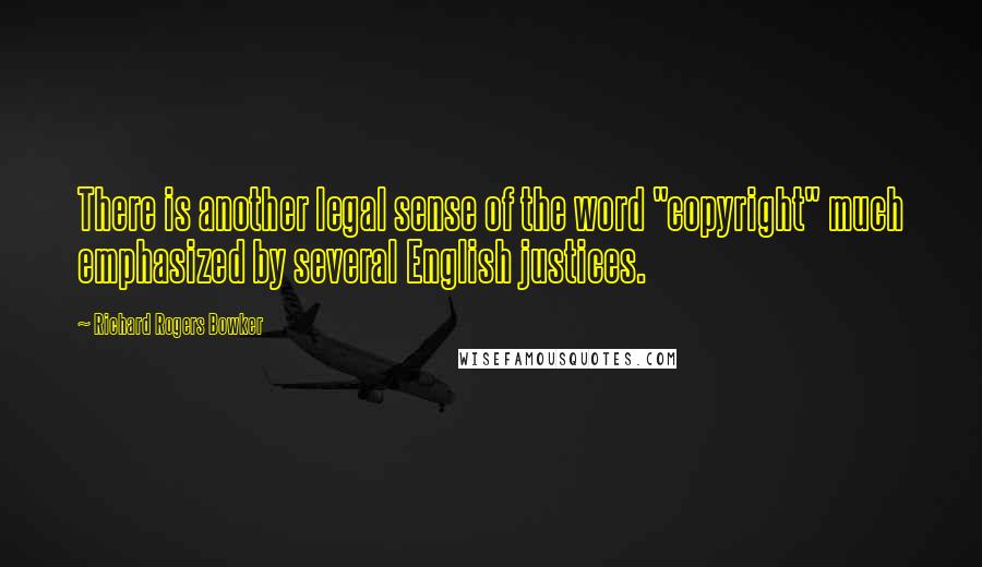 Richard Rogers Bowker Quotes: There is another legal sense of the word "copyright" much emphasized by several English justices.