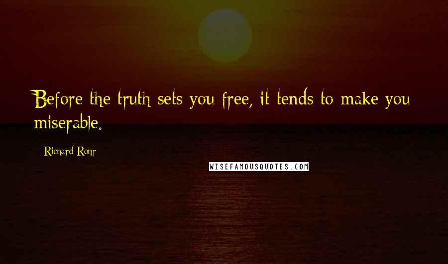 Richard Rohr Quotes: Before the truth sets you free, it tends to make you miserable.
