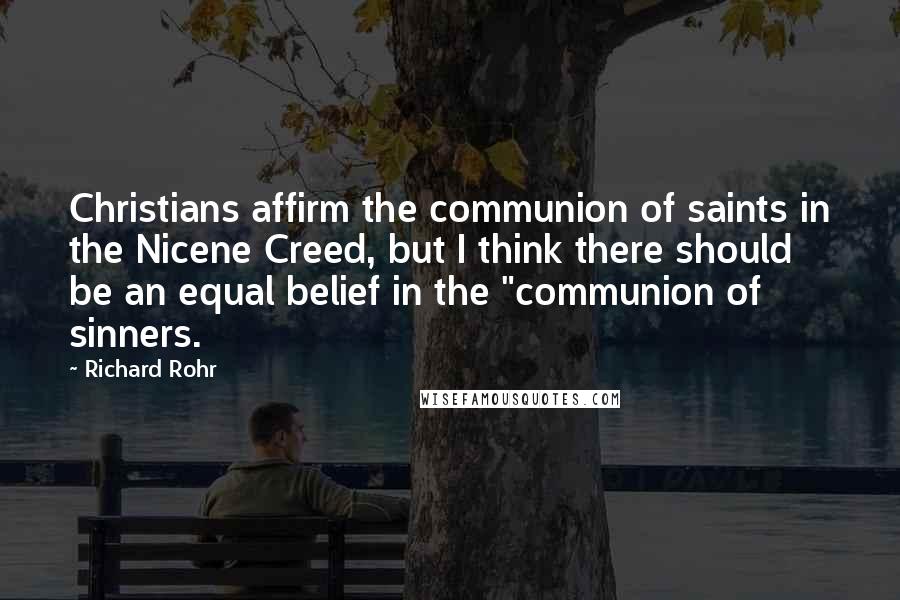 Richard Rohr Quotes: Christians affirm the communion of saints in the Nicene Creed, but I think there should be an equal belief in the "communion of sinners.