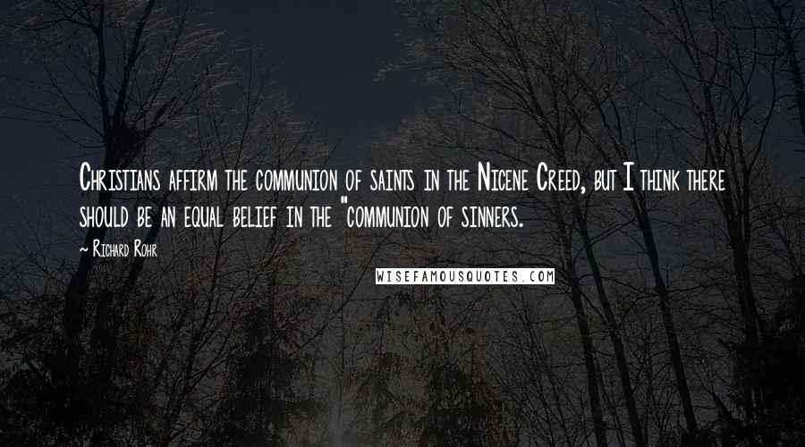 Richard Rohr Quotes: Christians affirm the communion of saints in the Nicene Creed, but I think there should be an equal belief in the "communion of sinners.