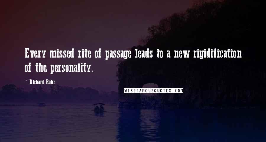 Richard Rohr Quotes: Every missed rite of passage leads to a new rigidification of the personality.