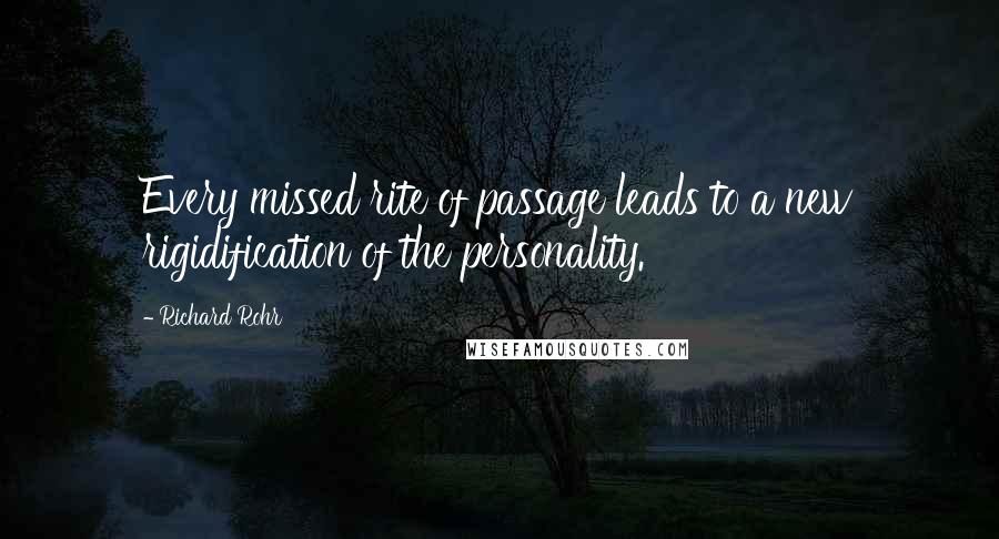 Richard Rohr Quotes: Every missed rite of passage leads to a new rigidification of the personality.