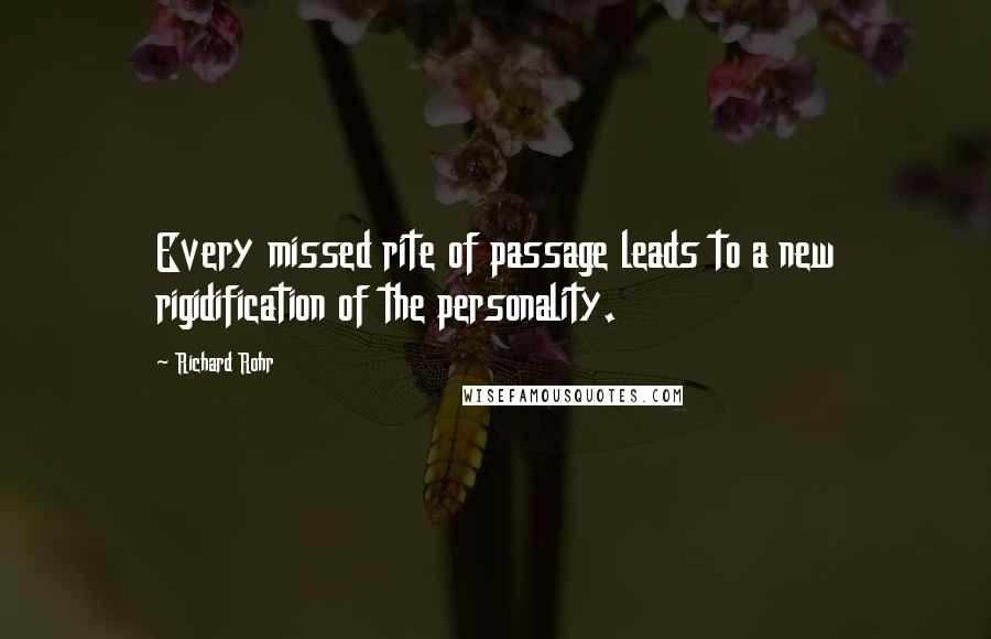 Richard Rohr Quotes: Every missed rite of passage leads to a new rigidification of the personality.