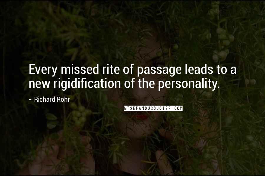 Richard Rohr Quotes: Every missed rite of passage leads to a new rigidification of the personality.