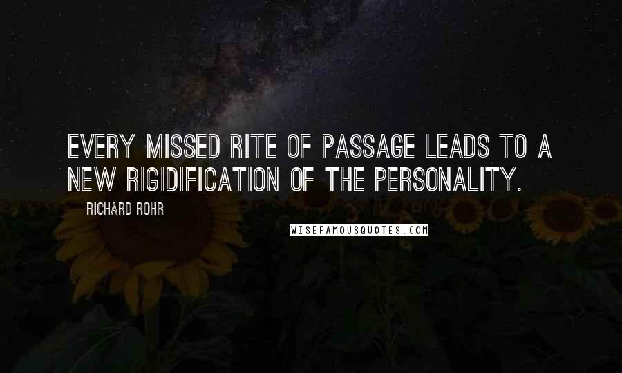 Richard Rohr Quotes: Every missed rite of passage leads to a new rigidification of the personality.