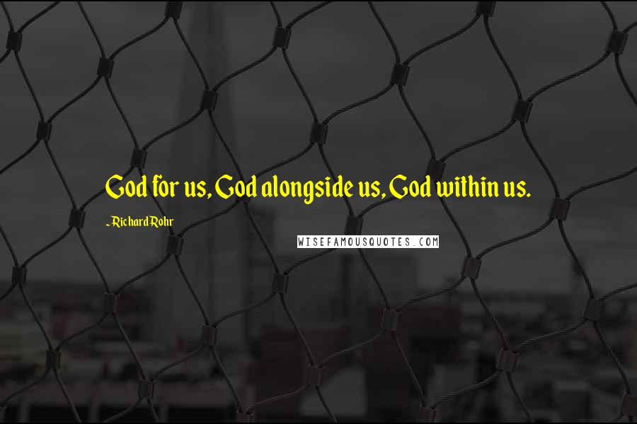 Richard Rohr Quotes: God for us, God alongside us, God within us.