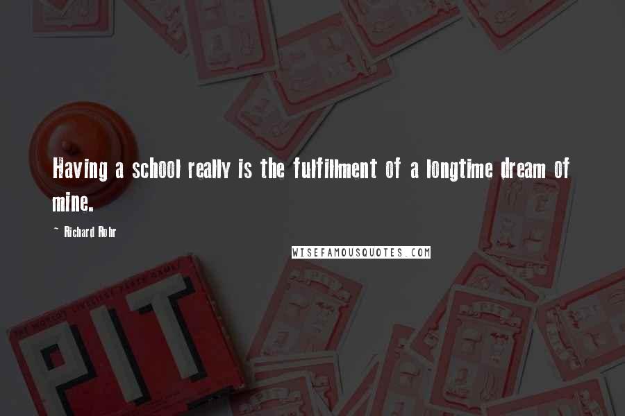 Richard Rohr Quotes: Having a school really is the fulfillment of a longtime dream of mine.