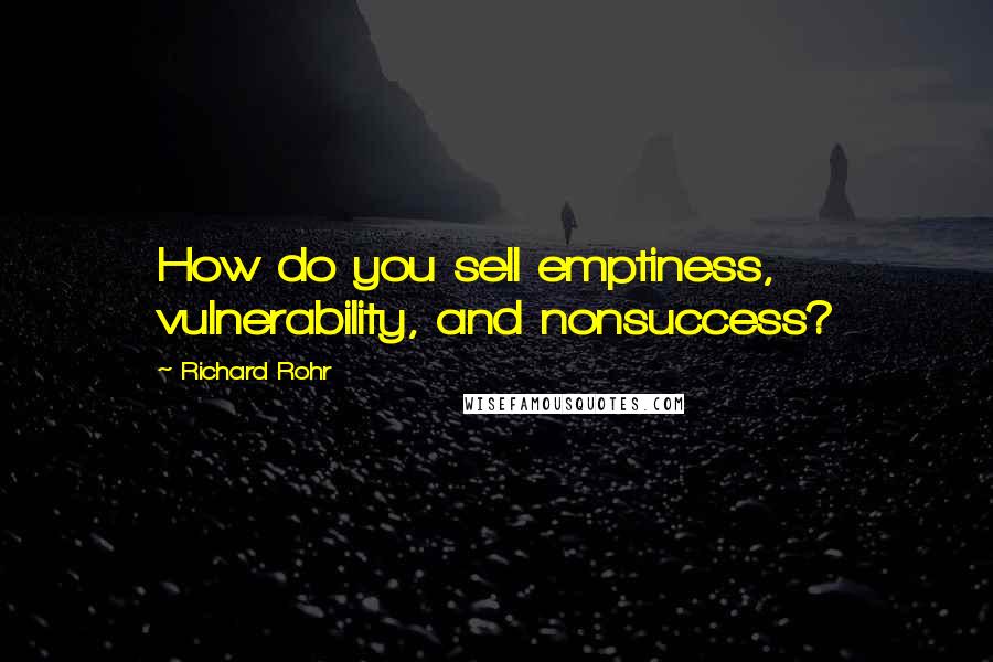 Richard Rohr Quotes: How do you sell emptiness, vulnerability, and nonsuccess?