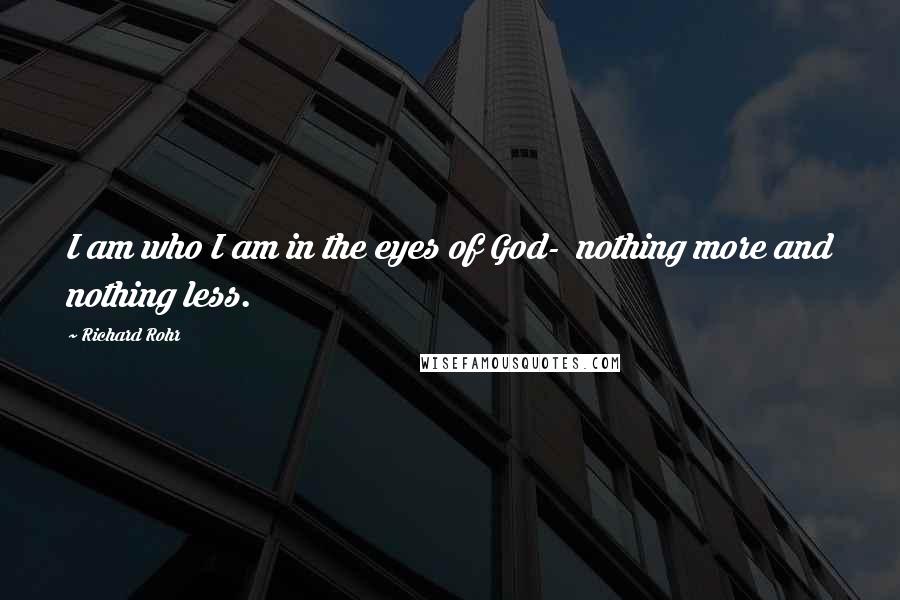 Richard Rohr Quotes: I am who I am in the eyes of God-  nothing more and nothing less.