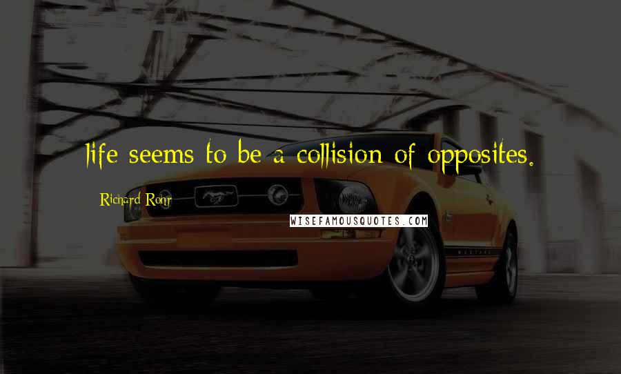 Richard Rohr Quotes: life seems to be a collision of opposites.