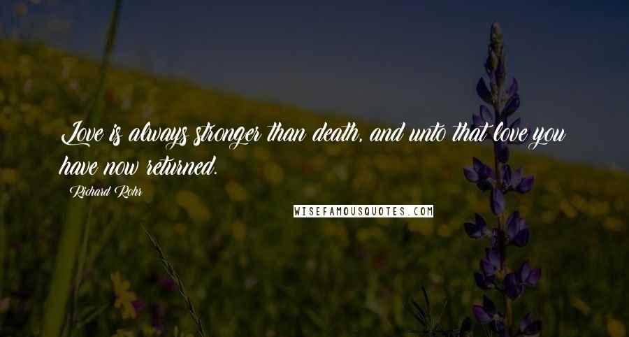 Richard Rohr Quotes: Love is always stronger than death, and unto that love you have now returned.