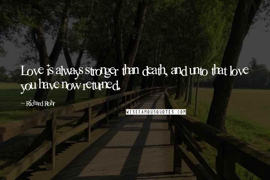 Richard Rohr Quotes: Love is always stronger than death, and unto that love you have now returned.