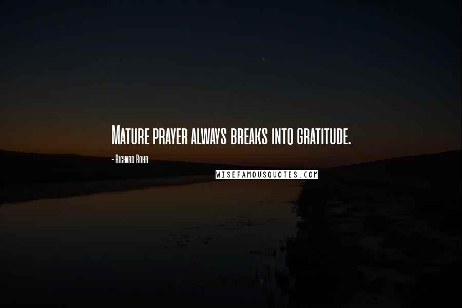 Richard Rohr Quotes: Mature prayer always breaks into gratitude.