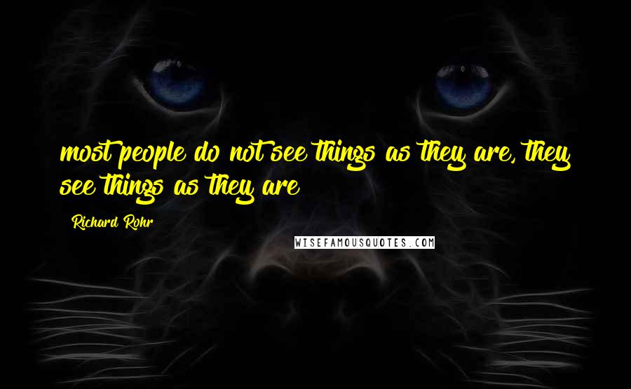Richard Rohr Quotes: most people do not see things as they are, they see things as they are!