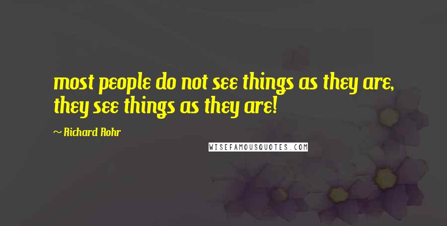 Richard Rohr Quotes: most people do not see things as they are, they see things as they are!