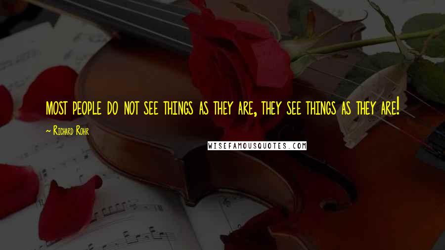 Richard Rohr Quotes: most people do not see things as they are, they see things as they are!