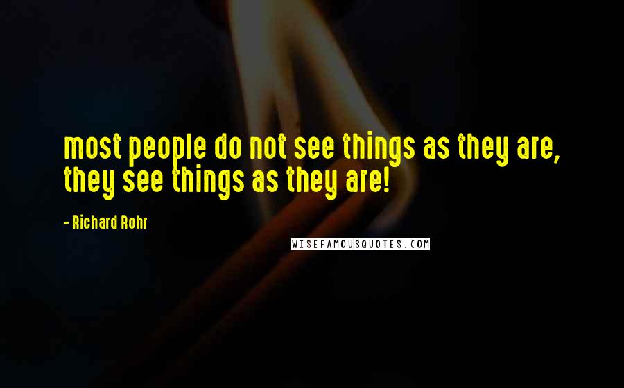 Richard Rohr Quotes: most people do not see things as they are, they see things as they are!