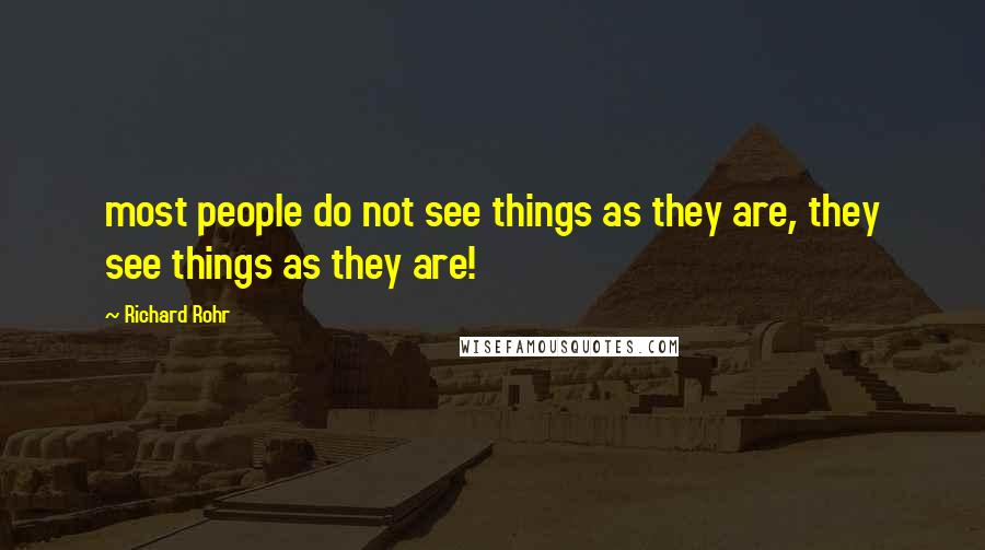 Richard Rohr Quotes: most people do not see things as they are, they see things as they are!