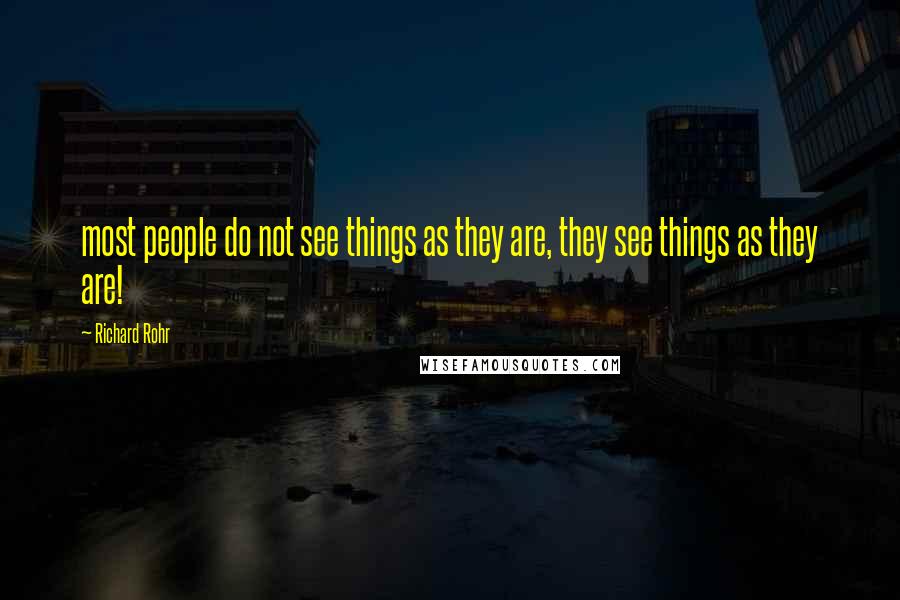 Richard Rohr Quotes: most people do not see things as they are, they see things as they are!