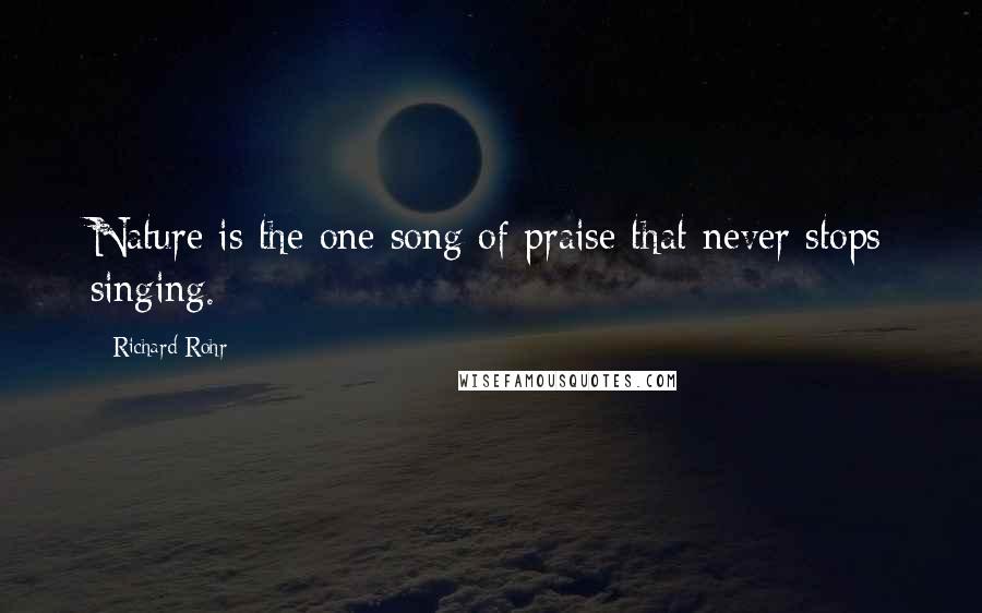 Richard Rohr Quotes: Nature is the one song of praise that never stops singing.