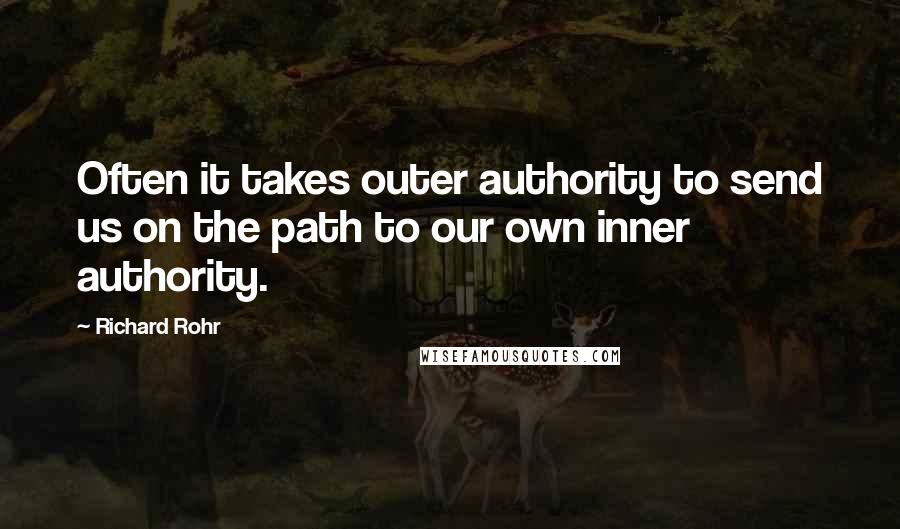 Richard Rohr Quotes: Often it takes outer authority to send us on the path to our own inner authority.