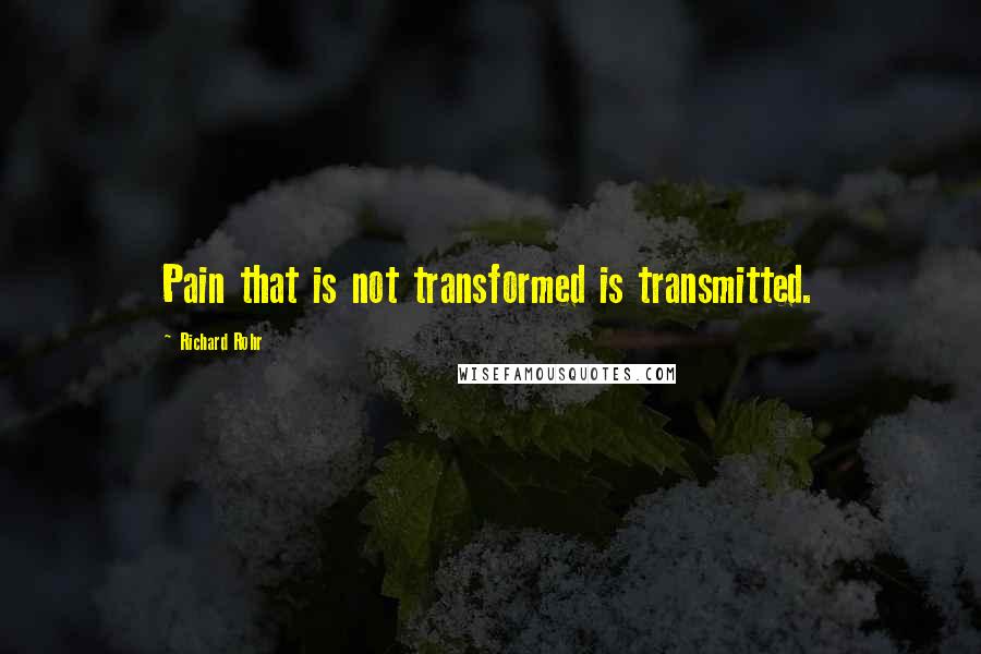 Richard Rohr Quotes: Pain that is not transformed is transmitted.