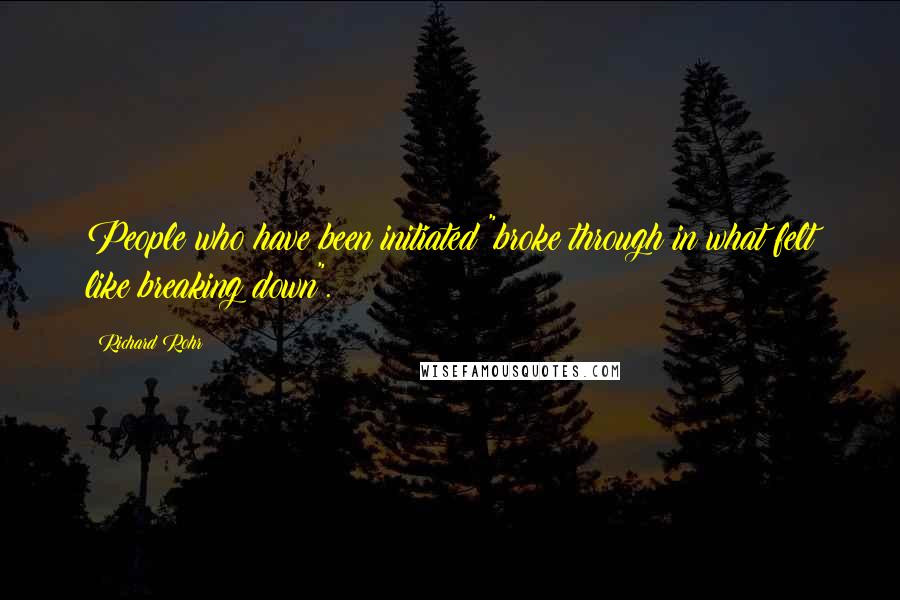 Richard Rohr Quotes: People who have been initiated "broke through in what felt like breaking down".