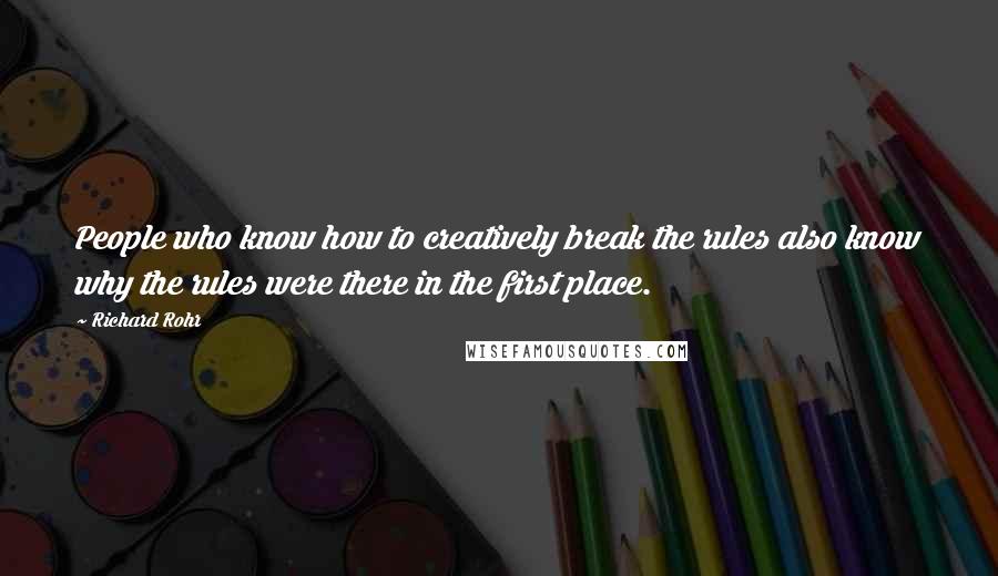 Richard Rohr Quotes: People who know how to creatively break the rules also know why the rules were there in the first place.