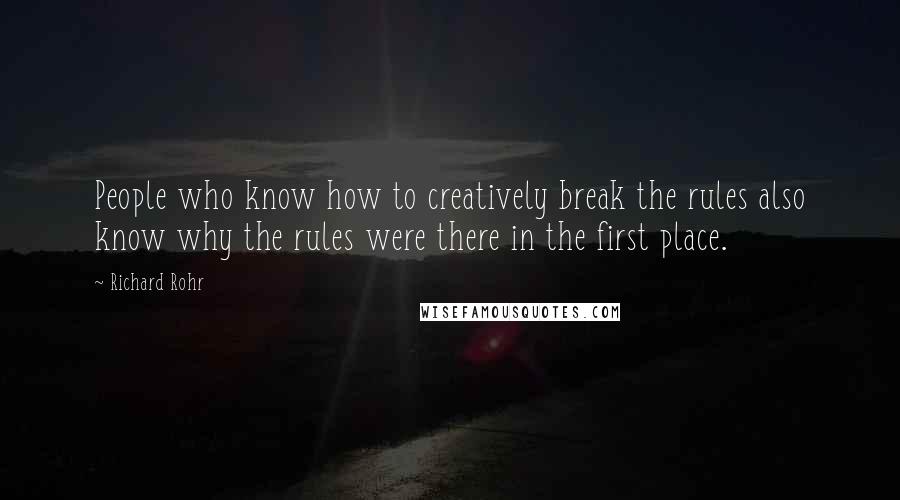 Richard Rohr Quotes: People who know how to creatively break the rules also know why the rules were there in the first place.