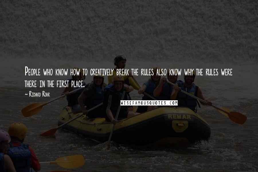 Richard Rohr Quotes: People who know how to creatively break the rules also know why the rules were there in the first place.