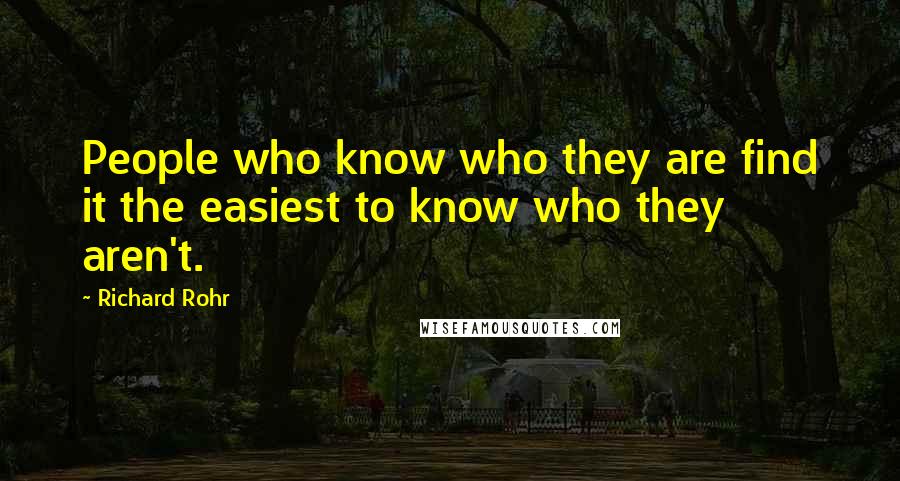 Richard Rohr Quotes: People who know who they are find it the easiest to know who they aren't.