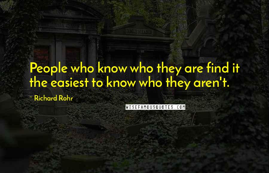 Richard Rohr Quotes: People who know who they are find it the easiest to know who they aren't.