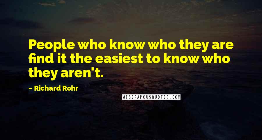 Richard Rohr Quotes: People who know who they are find it the easiest to know who they aren't.