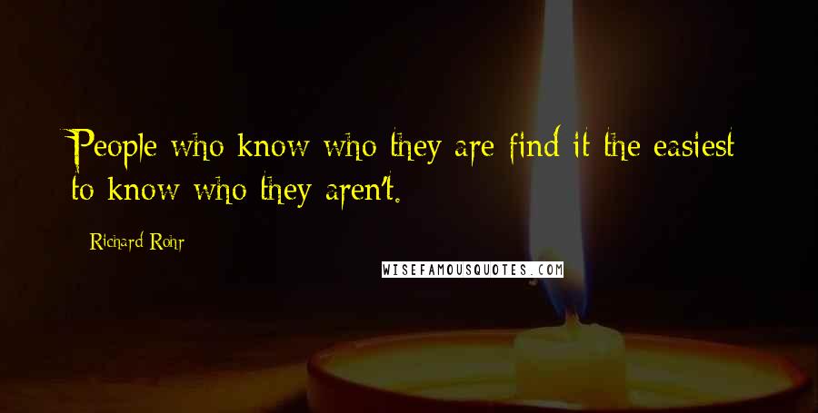 Richard Rohr Quotes: People who know who they are find it the easiest to know who they aren't.